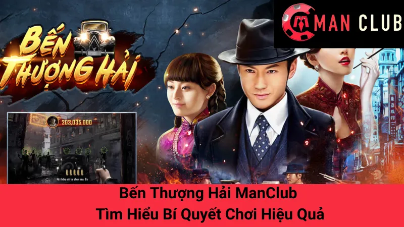 Bến Thượng Hải ManClub - Tìm Hiểu Bí Quyết Chơi Hiệu Quả