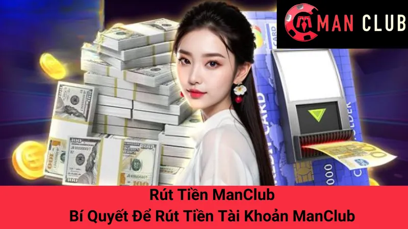 Rút Tiền ManClub - Bí Quyết Để Rút Tiền Tài Khoản ManClub